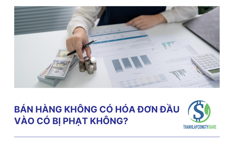 Bán hàng không có hóa đơn đầu vào có bị phạt không?